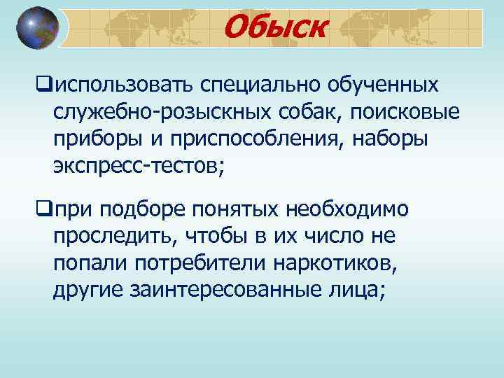 Обыск qиспользовать специально обученных служебно-розыскных собак, поисковые приборы и приспособления, наборы экспресс-тестов; qпри подборе