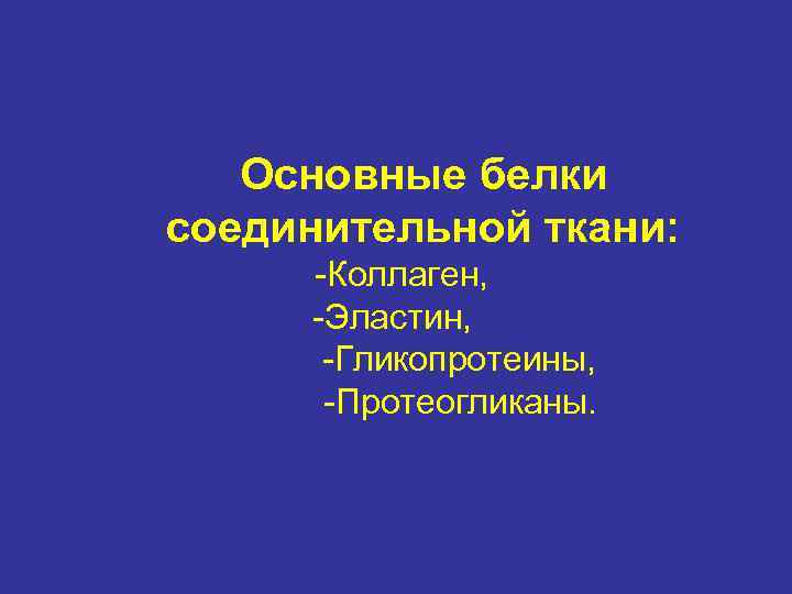 Основные белки соединительной ткани: -Коллаген, -Эластин, -Гликопротеины, -Протеогликаны. 