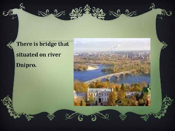 There is bridge that situated on river Dnipro. 