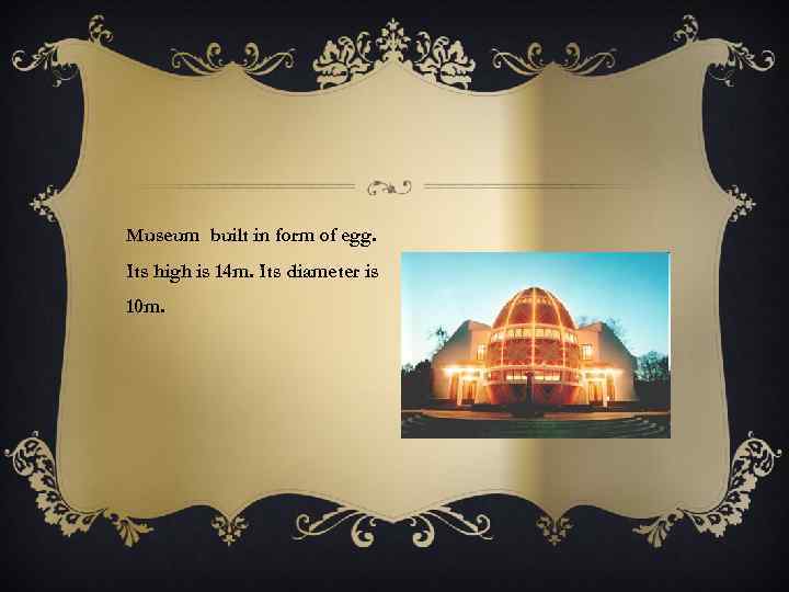 Museum built in form of egg. Its high is 14 m. Its diameter is