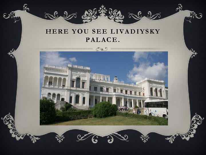 HERE YOU SEE LIVADIYSKY PALACE. 