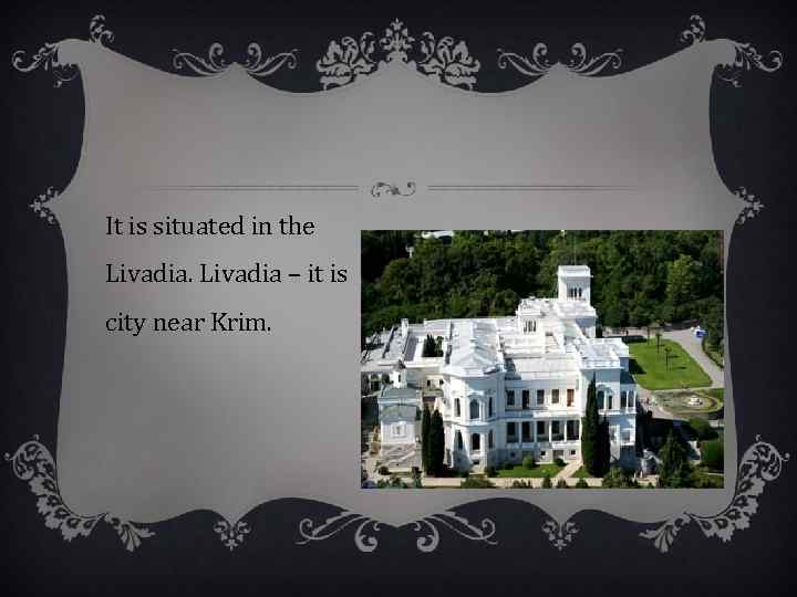 It is situated in the Livadia – it is city near Krim. 