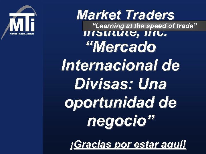 Market Traders “Learning at the speed of trade” Institute, Inc. “Mercado Internacional de Divisas:
