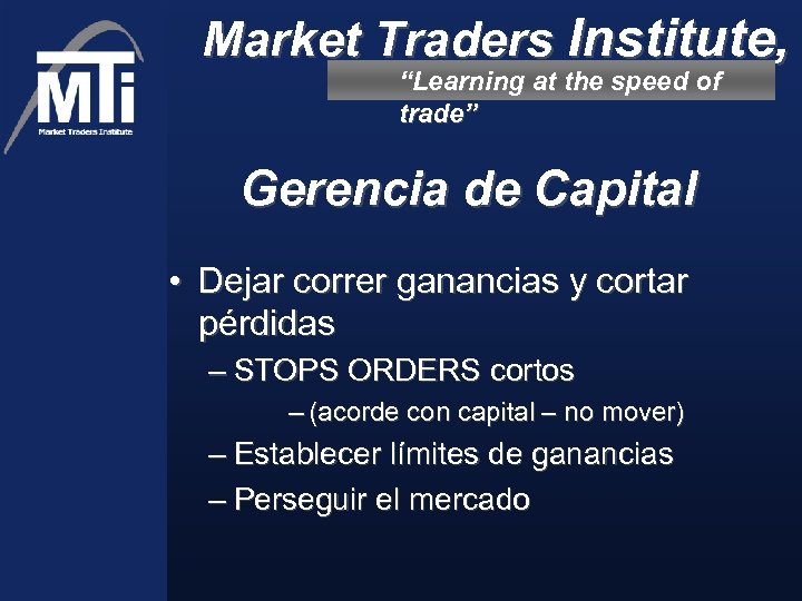 Market Traders Institute, “Learning at the speed of trade” Gerencia de Capital • Dejar