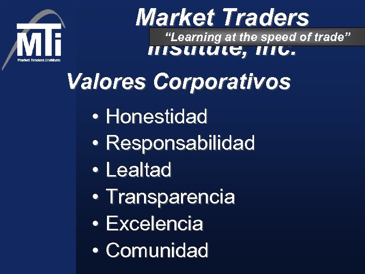 Market Traders “Learning at the speed of trade” Institute, Inc. Valores Corporativos • Honestidad