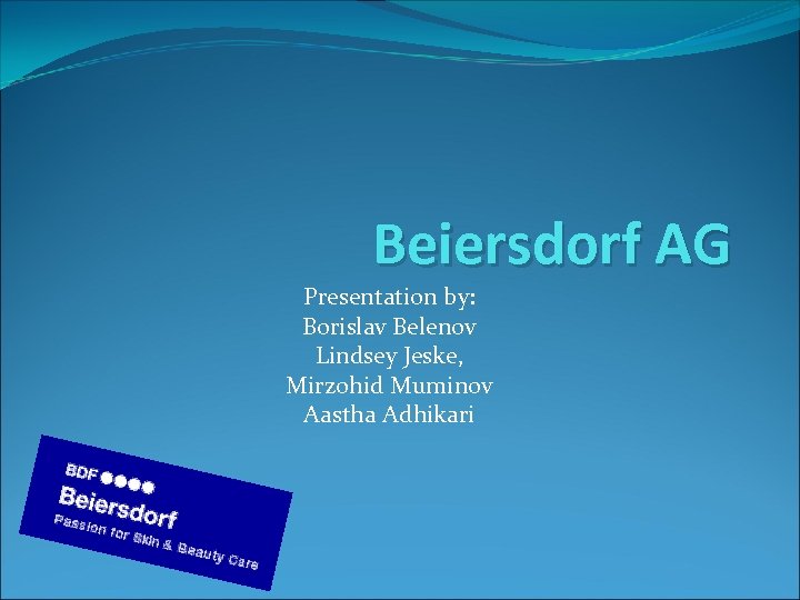 Beiersdorf AG Presentation by: Borislav Belenov Lindsey Jeske, Mirzohid Muminov Aastha Adhikari 