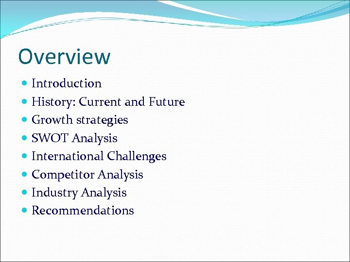 Overview Introduction History: Current and Future Growth strategies SWOT Analysis International Challenges Competitor Analysis