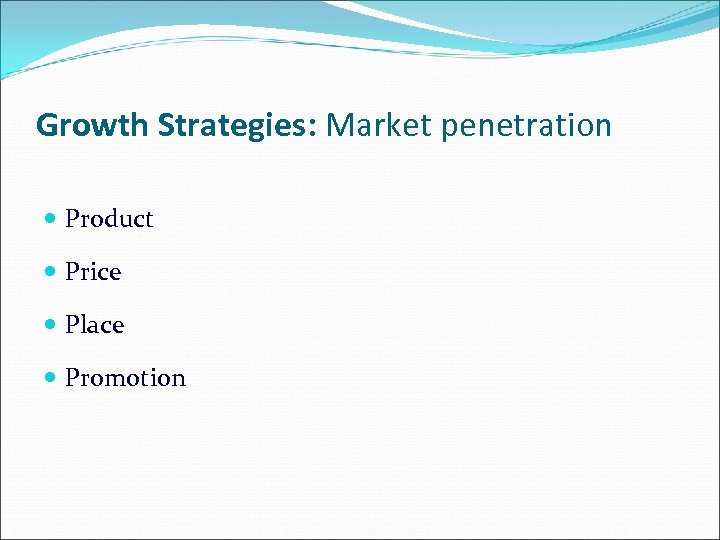 Growth Strategies: Market penetration Product Price Place Promotion 