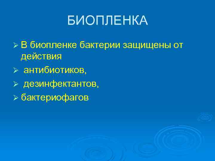БИОПЛЕНКА Ø В биопленке бактерии защищены от действия Ø антибиотиков, Ø дезинфектантов, Ø бактериофагов