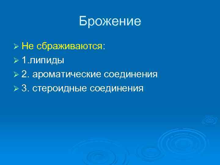 Брожение Ø Не сбраживаются: Ø 1. липиды Ø 2. ароматические соединения Ø 3. стероидные