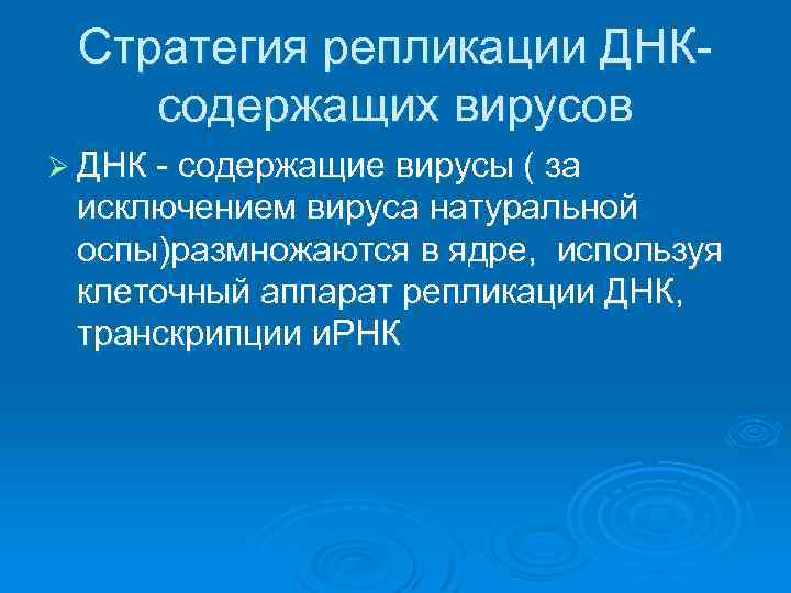 Стратегия репликации ДНКсодержащих вирусов Ø ДНК - содержащие вирусы ( за исключением вируса натуральной