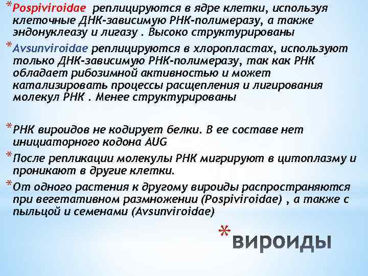 *Pospiviroidae реплицируются в ядре клетки, используя клеточные ДНК-зависимую РНК-полимеразу, а также эндонуклеазу и лигазу.