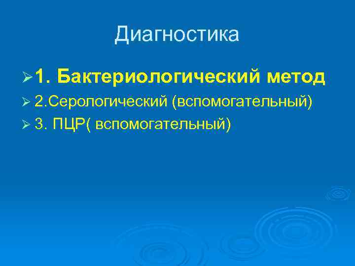 Диагностика Ø 1. Бактериологический метод Ø 2. Серологический (вспомогательный) Ø 3. ПЦР( вспомогательный) 