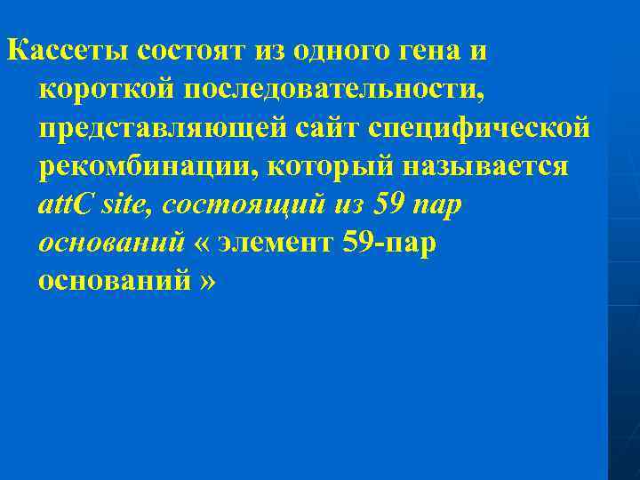 Кассеты состоят из одного гена и короткой последовательности, представляющей сайт специфической рекомбинации, который называется