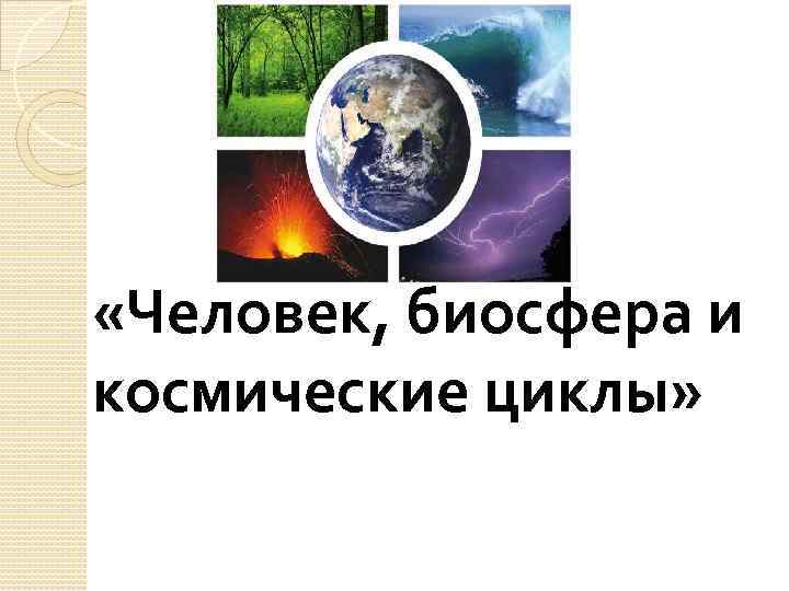 49 биосфера и человек. Биосфера и космические циклы. Человек, Биосфера и космические циклы.. Биосфера и человек. Человек и космические циклы.