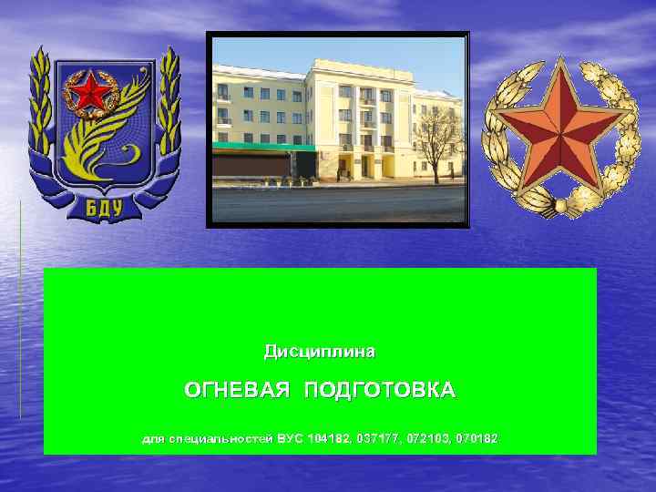 Дисциплина ОГНЕВАЯ ПОДГОТОВКА для специальностей ВУС 104182, 037177, 072103, 070182 