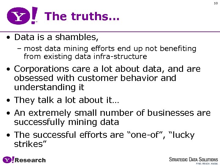 10 The truths… • Data is a shambles, – most data mining efforts end