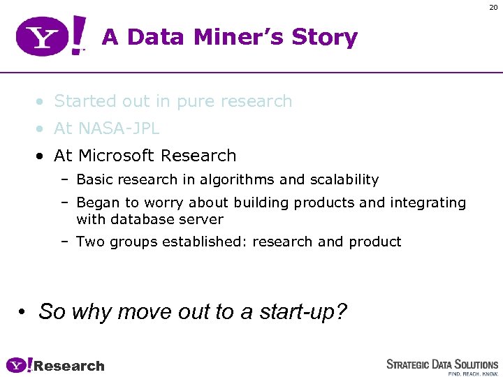 20 A Data Miner’s Story • Started out in pure research • At NASA-JPL
