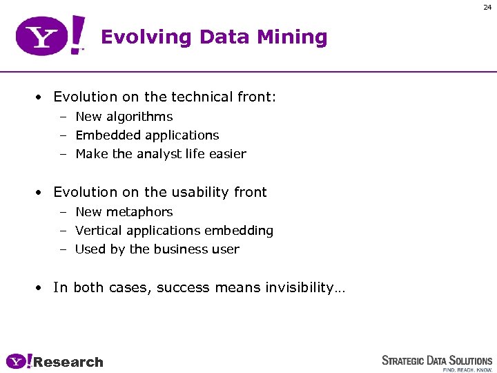 24 Evolving Data Mining • Evolution on the technical front: – New algorithms –