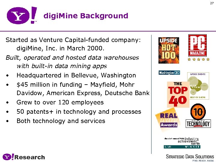 27 digi. Mine Background Started as Venture Capital-funded company: digi. Mine, Inc. in March
