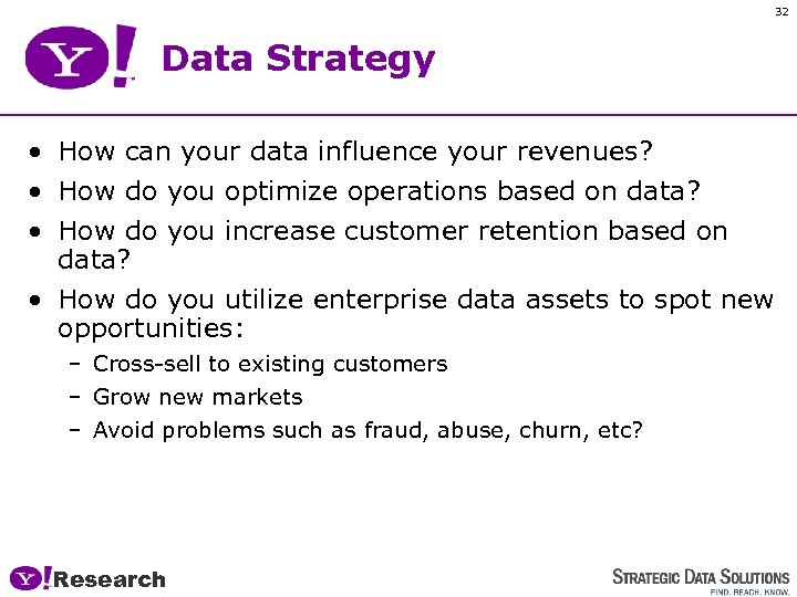 32 Data Strategy • How can your data influence your revenues? • How do