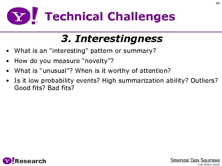 49 Technical Challenges 3. Interestingness • What is an “interesting” pattern or summary? •