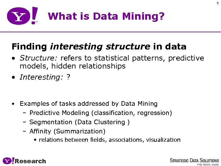 5 What is Data Mining? Finding interesting structure in data • Structure: refers to