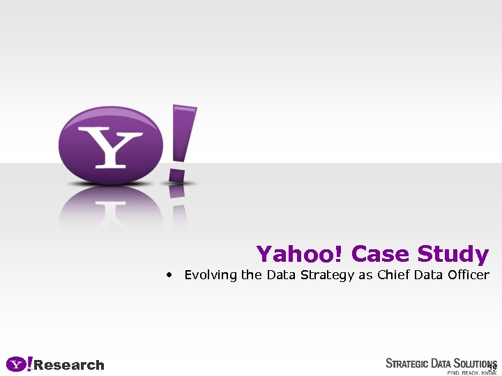 Yahoo! Case Study • Evolving the Data Strategy as Chief Data Officer Research 59