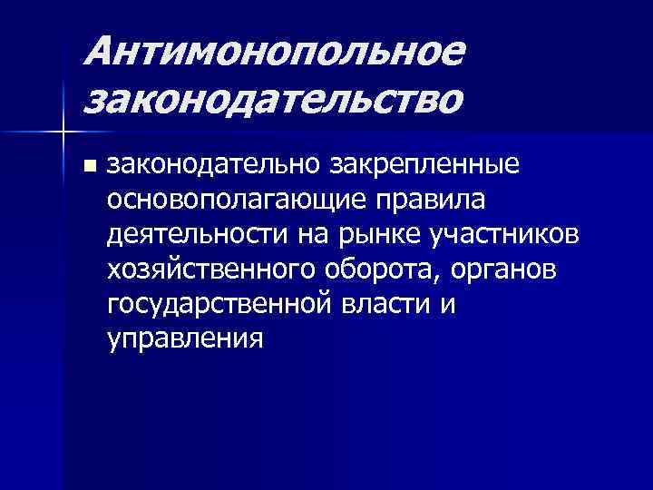 Антимонопольное законодательство n законодательно закрепленные основополагающие правила деятельности на рынке участников хозяйственного оборота, органов