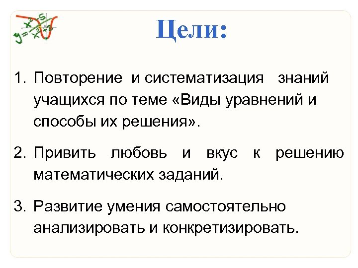 Цели: 1. Повторение и систематизация знаний учащихся по теме «Виды уравнений и способы их