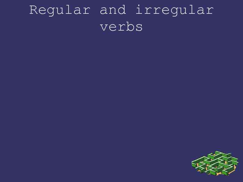 Regular and irregular verbs 