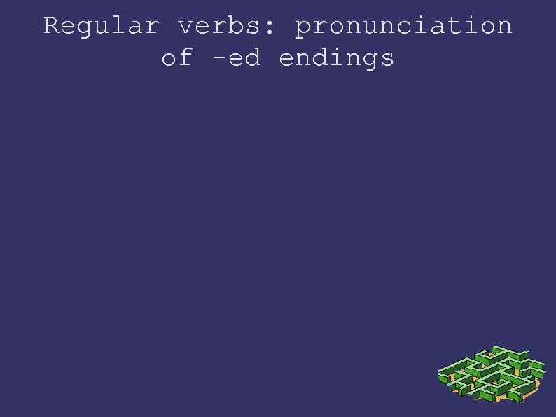 Regular verbs: pronunciation of -ed endings 