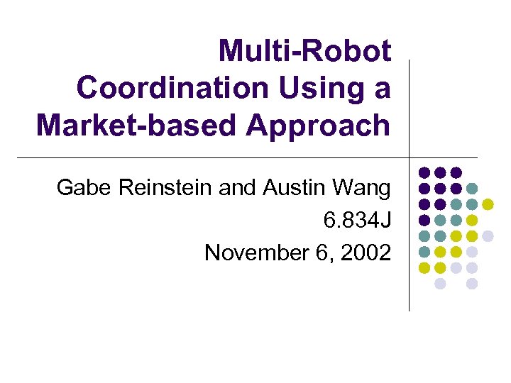 Multi-Robot Coordination Using a Market-based Approach Gabe Reinstein and Austin Wang 6. 834 J