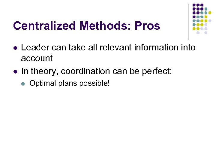 Centralized Methods: Pros l l Leader can take all relevant information into account In