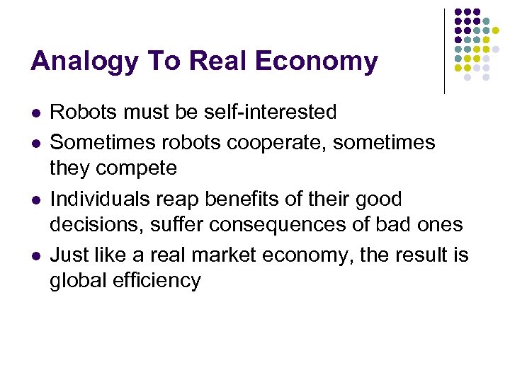 Analogy To Real Economy l l Robots must be self-interested Sometimes robots cooperate, sometimes