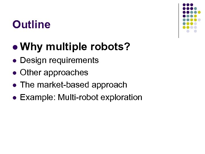 Outline l Why l l multiple robots? Design requirements Other approaches The market-based approach