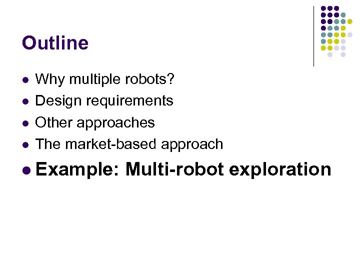 Outline l l Why multiple robots? Design requirements Other approaches The market-based approach l