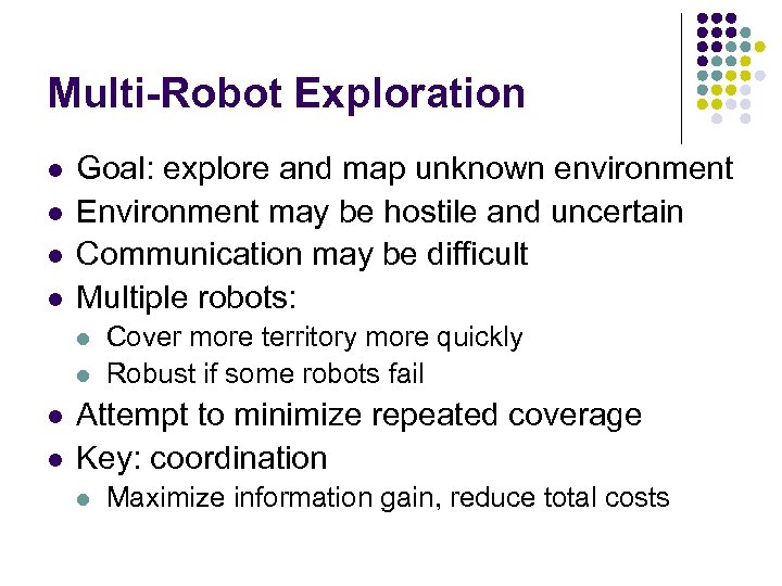 Multi-Robot Exploration l l Goal: explore and map unknown environment Environment may be hostile