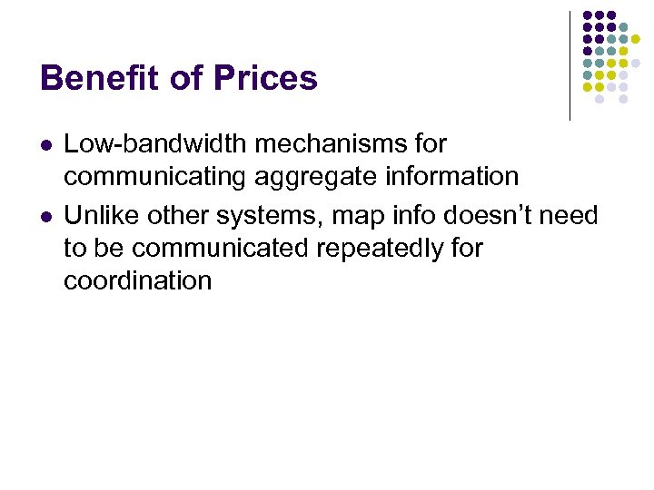 Benefit of Prices l l Low-bandwidth mechanisms for communicating aggregate information Unlike other systems,