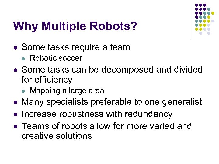 Why Multiple Robots? l Some tasks require a team l l Some tasks can