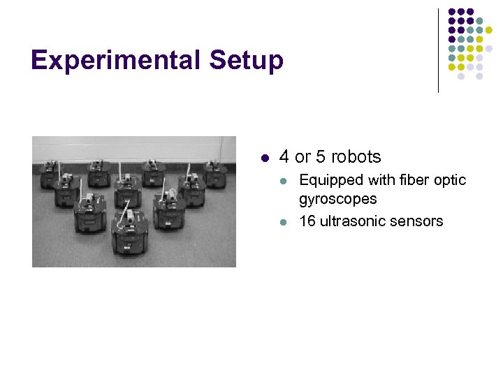 Experimental Setup l 4 or 5 robots l l Equipped with fiber optic gyroscopes