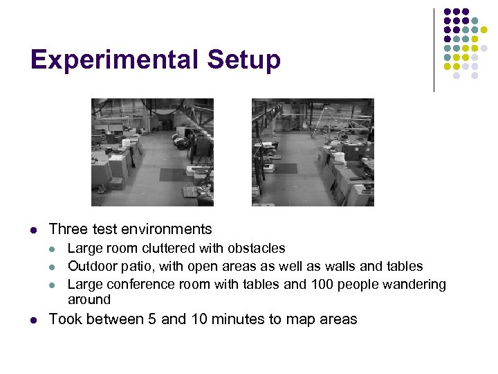 Experimental Setup l Three test environments l l Large room cluttered with obstacles Outdoor