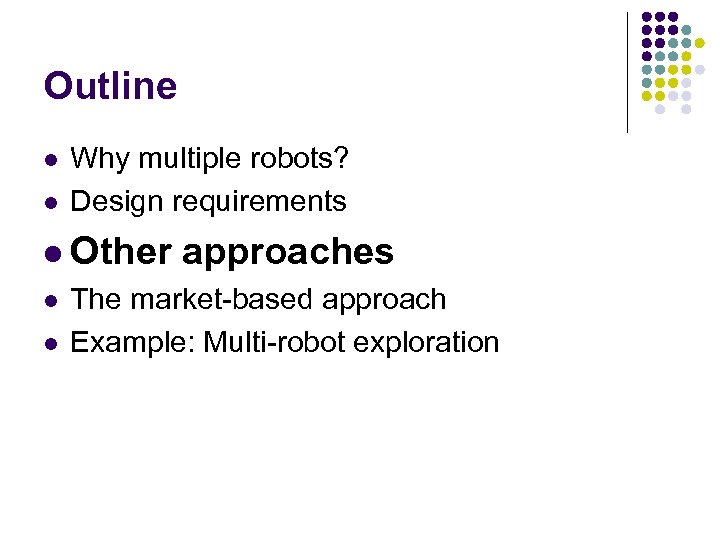 Outline l l Why multiple robots? Design requirements l Other l l approaches The