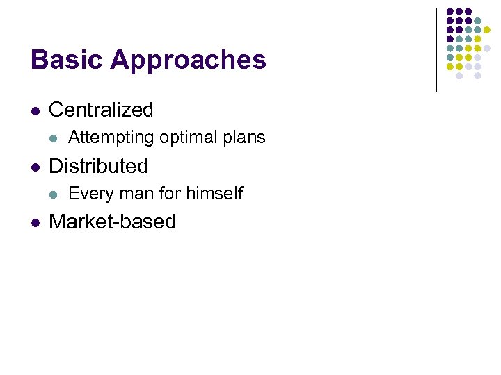 Basic Approaches l Centralized l l Distributed l l Attempting optimal plans Every man