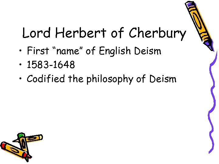 Lord Herbert of Cherbury • First “name” of English Deism • 1583 -1648 •