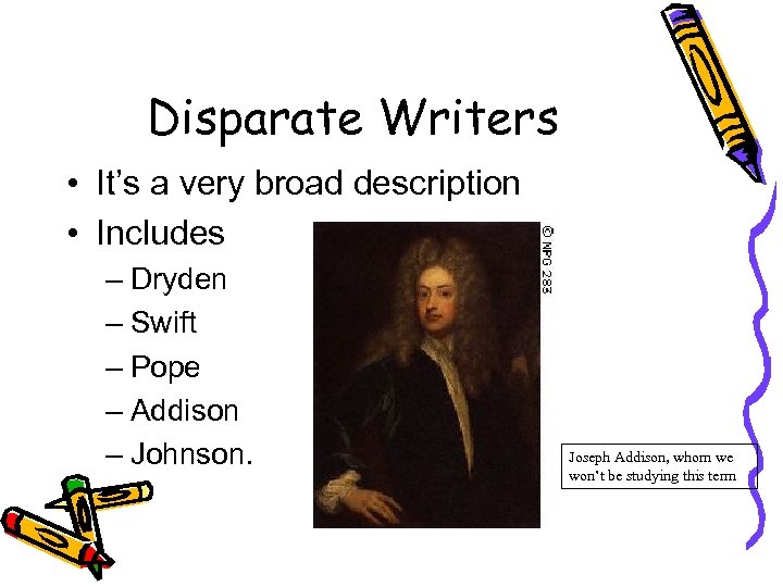 Disparate Writers • It’s a very broad description • Includes – Dryden – Swift