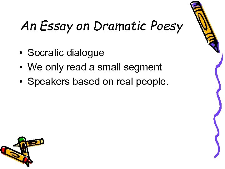 An Essay on Dramatic Poesy • Socratic dialogue • We only read a small