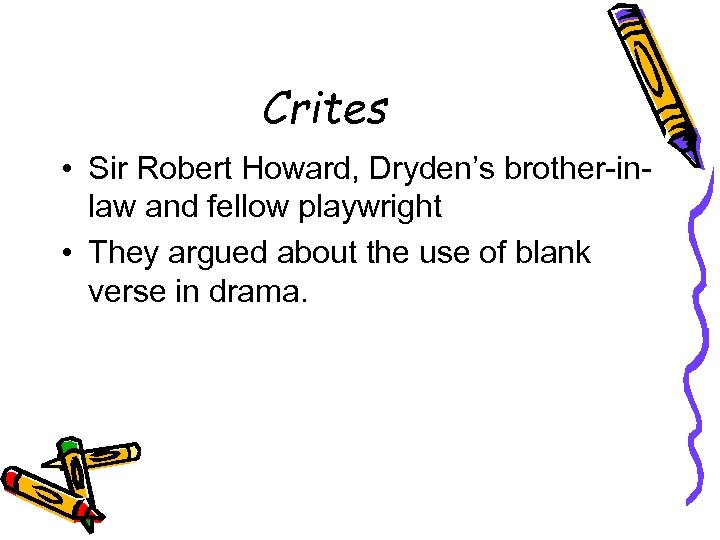 Crites • Sir Robert Howard, Dryden’s brother-inlaw and fellow playwright • They argued about