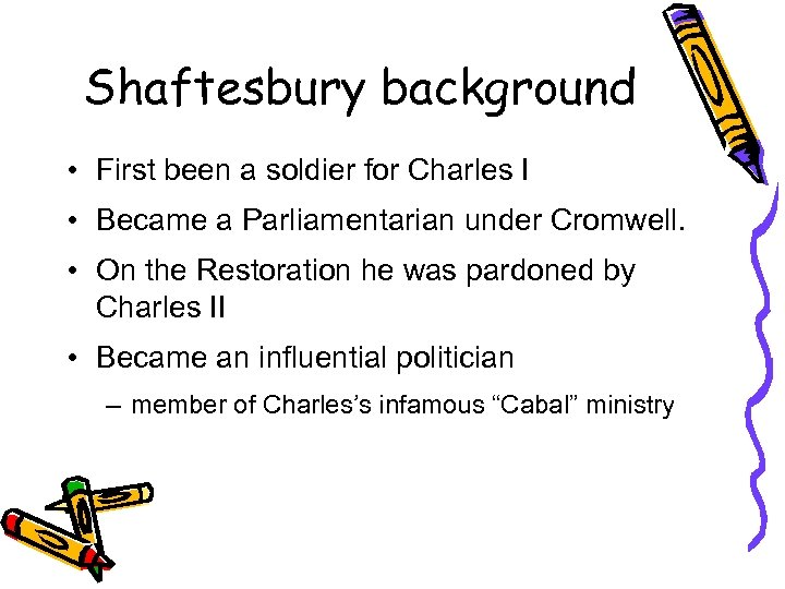Shaftesbury background • First been a soldier for Charles I • Became a Parliamentarian