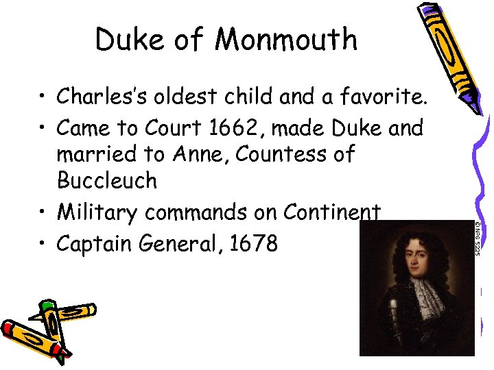 Duke of Monmouth • Charles’s oldest child and a favorite. • Came to Court